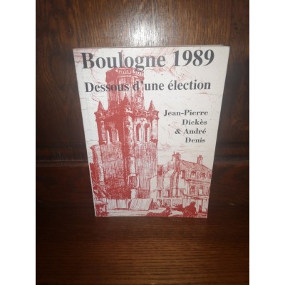 Boulogne 1989 Dessous d'une élection par jean-pierre Dickès et andré Denis