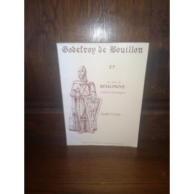 Godefroy de Bouillon et ses Amis de Boulogne Roman Historique par andré Losay