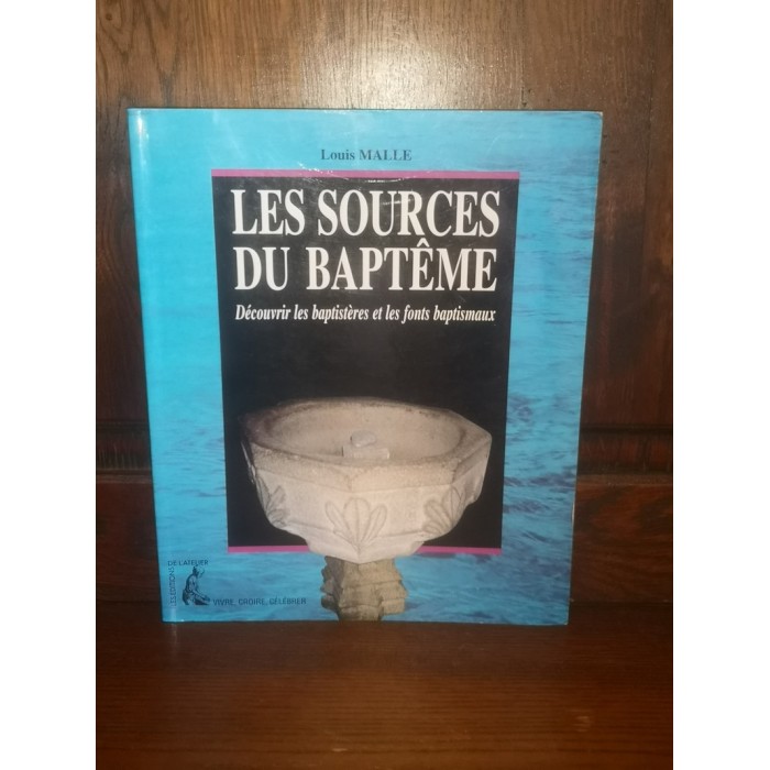 Les Sources du Baptême Découvrir les baptistères et les fonts baptismaux par louis Malle