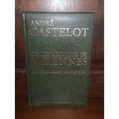 Le rendez-Vous de Varennes ou les occasions manquées par andré Castelot
