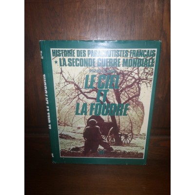 Le Ciel et la Foudre  Histoire des Parachutistes Français  La Seconde Guerre Mondiale  Par henri Le Mire