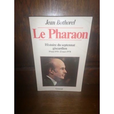 Le pharaon histoire du septennat giscardien  19 mai 1974-22 mars 1978 par jean Bothorel