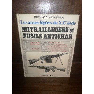 Les armes légères du XXème siècle Mitrailleuses et fusils antichar par ian V. Hogg et john Weeks