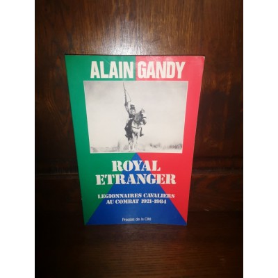 Royal Etranger Légionnaires cavaliers au combat 1921-1984 par alain Gandy