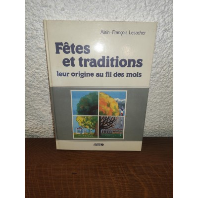 Fêtes et Traditions leur origine au fil des Mois par alain françois Lesacher