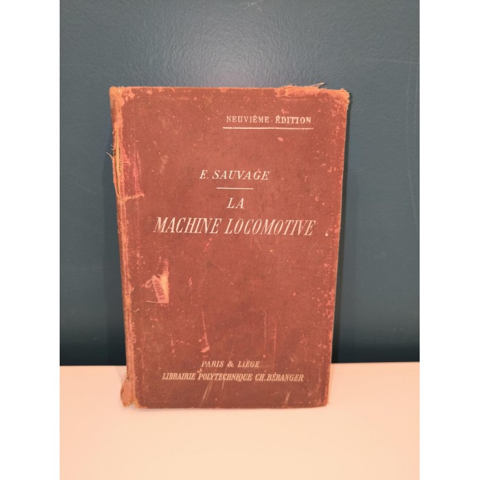 La Machine Locomotive La Machine Locomotive  Ouvrage dédié au Personnel de la Traction des Chemins de Fer  Par Edouard Sauvage