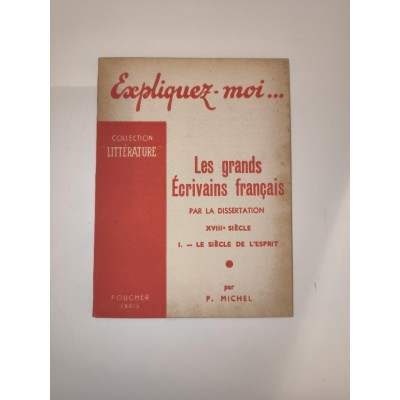 Expliquez Moi Les grands écrivains Français par la dissertation XVIIIème Siècle Le Siècle de l'Esprit par pierre Michel
