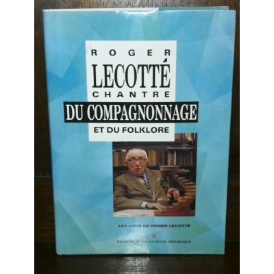 Roger Lecotté Chantre du Compagnonnage et du Folklore par ses amis
