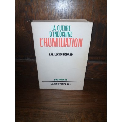 La guerre d'Indochine L'Humiliation par lucien Bodard