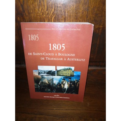 1805 de Saint-Cloud à Boulogne De Trafalgar à Austerlitz par claude Faye
